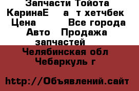 Запчасти Тойота КаринаЕ 2,0а/ т хетчбек › Цена ­ 300 - Все города Авто » Продажа запчастей   . Челябинская обл.,Чебаркуль г.